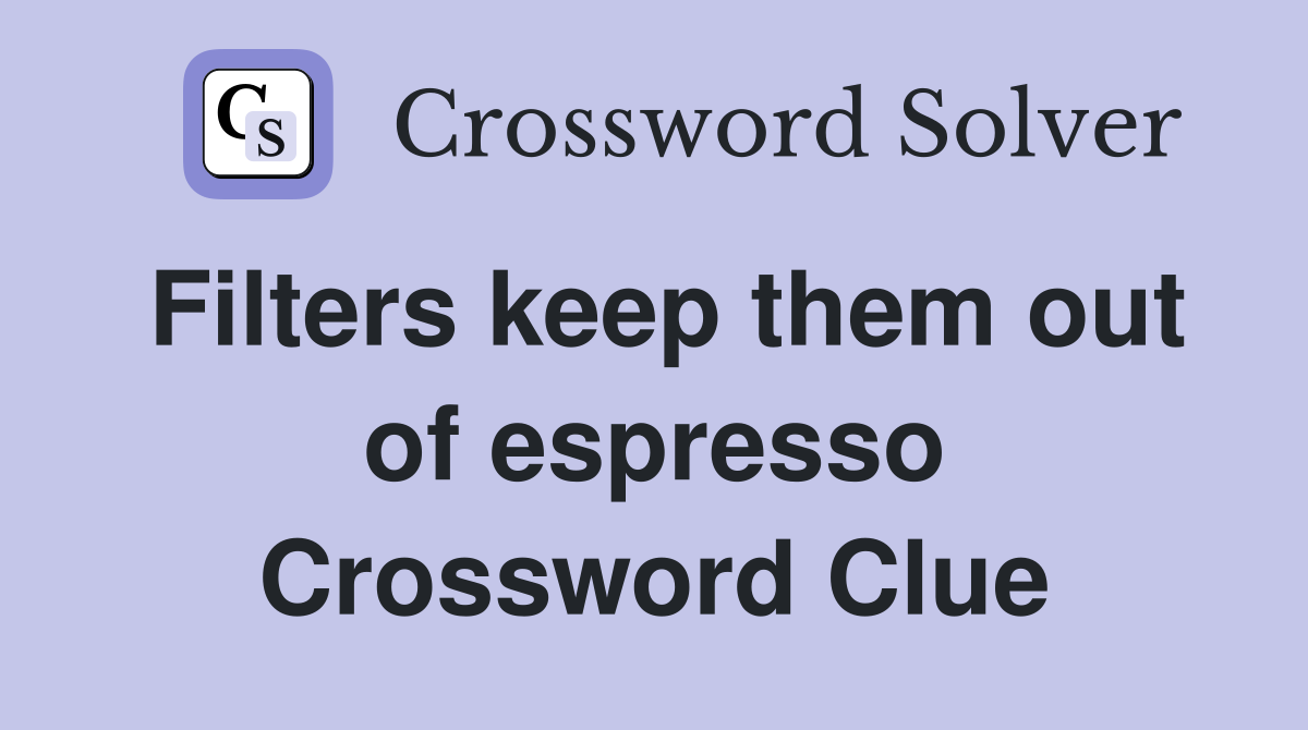 Filters keep them out of espresso Crossword Clue