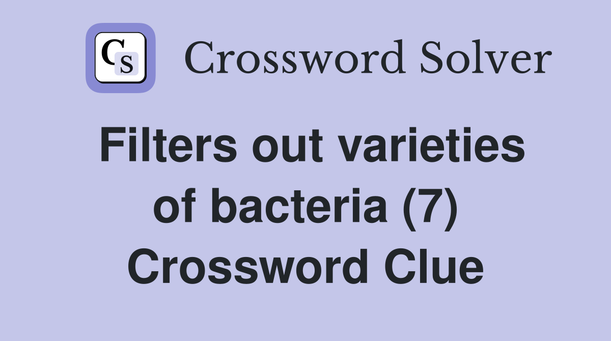 Filters out varieties of bacteria (7) Crossword Clue
