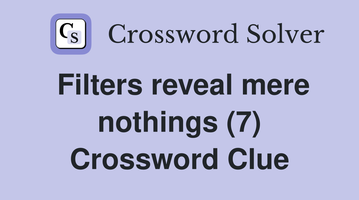 Filters reveal mere nothings (7) Crossword Clue