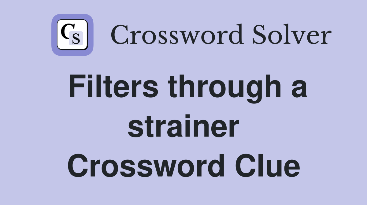 Filters through a strainer Crossword Clue