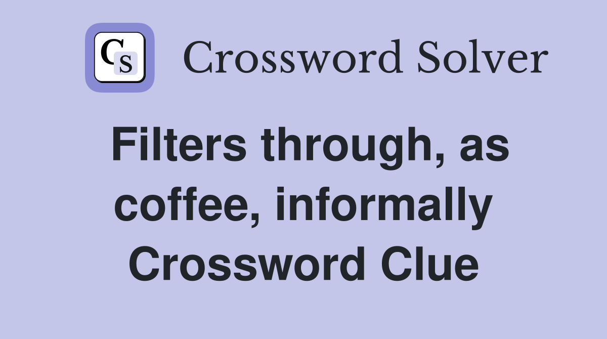 Filters through, as coffee, informally Crossword Clue