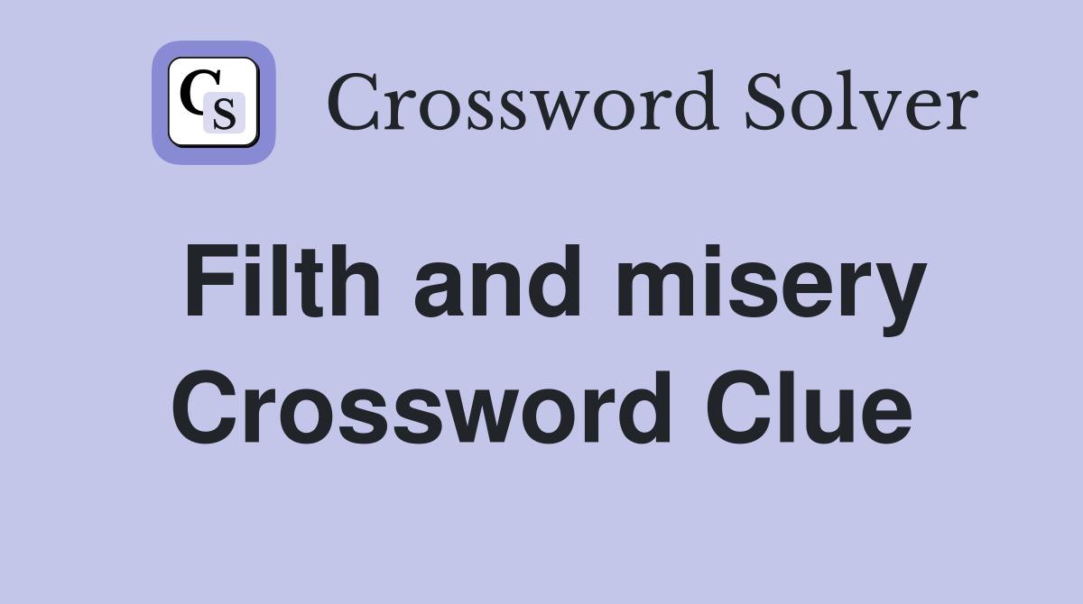 Filth and misery Crossword Clue
