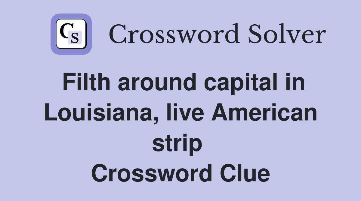 Filth around capital in Louisiana, live American strip  Crossword Clue