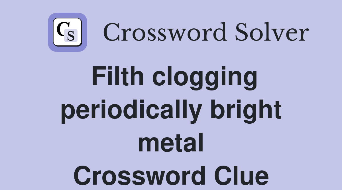 Filth clogging periodically bright metal Crossword Clue