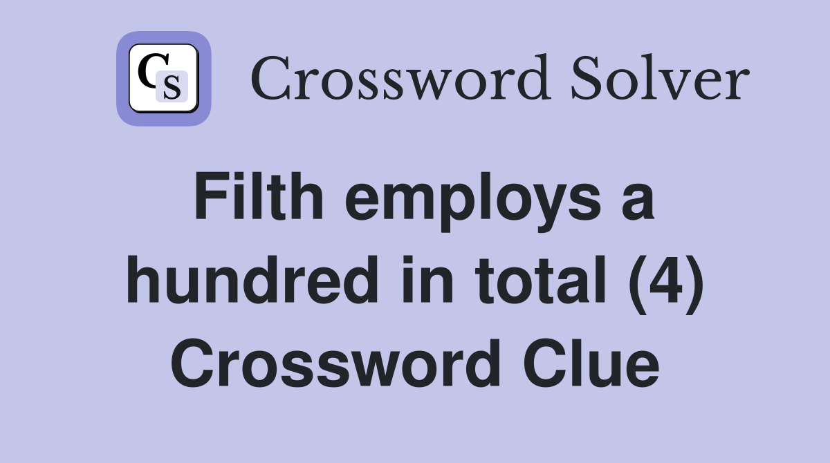 Filth employs a hundred in total (4) Crossword Clue