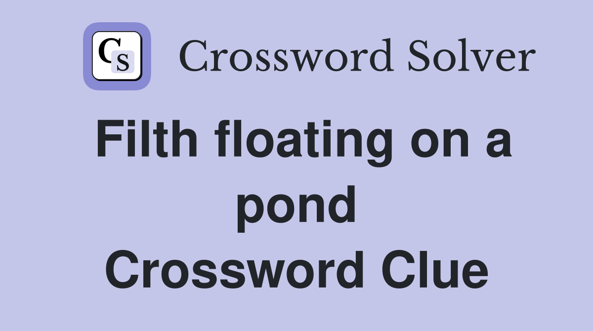 Filth floating on a pond Crossword Clue