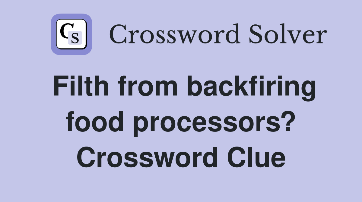 Filth from backfiring food processors? Crossword Clue