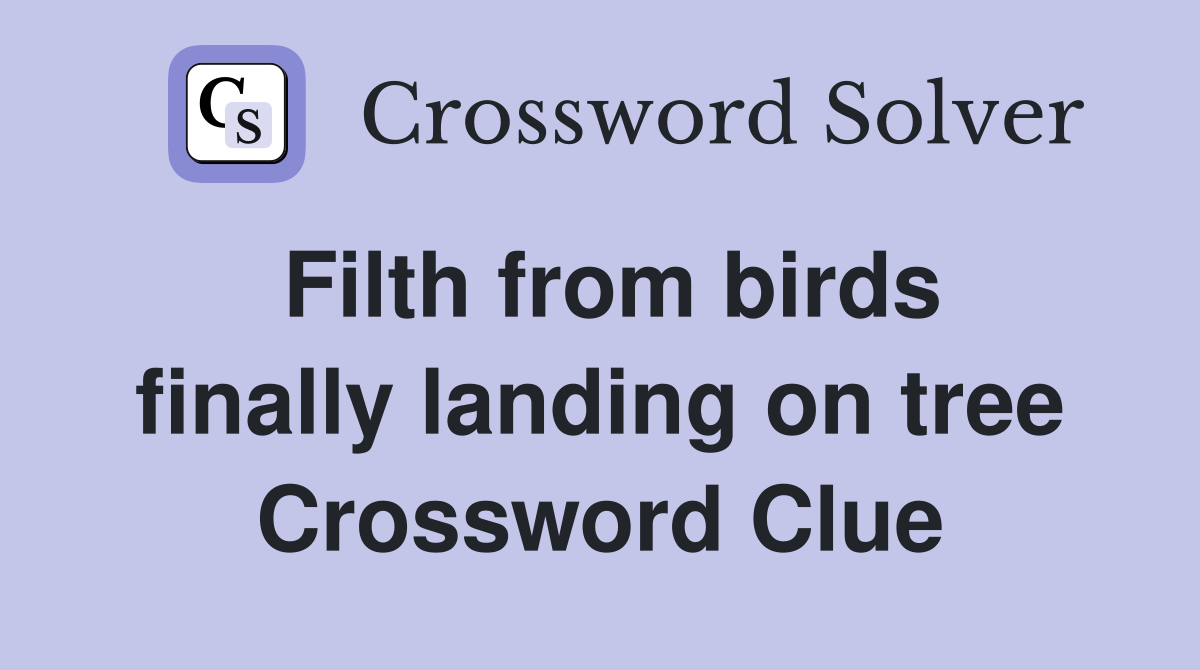 Filth from birds finally landing on tree Crossword Clue