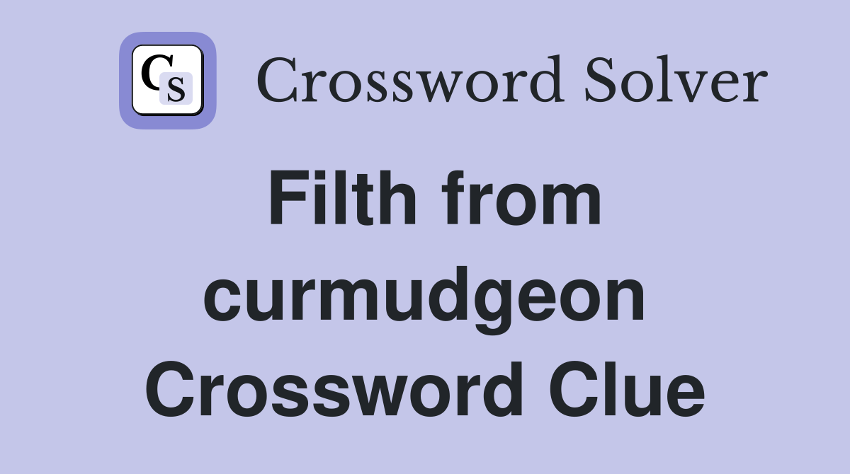 Filth from curmudgeon Crossword Clue