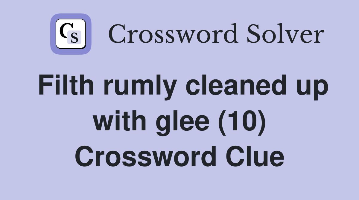 Filth rumly cleaned up with glee (10) Crossword Clue