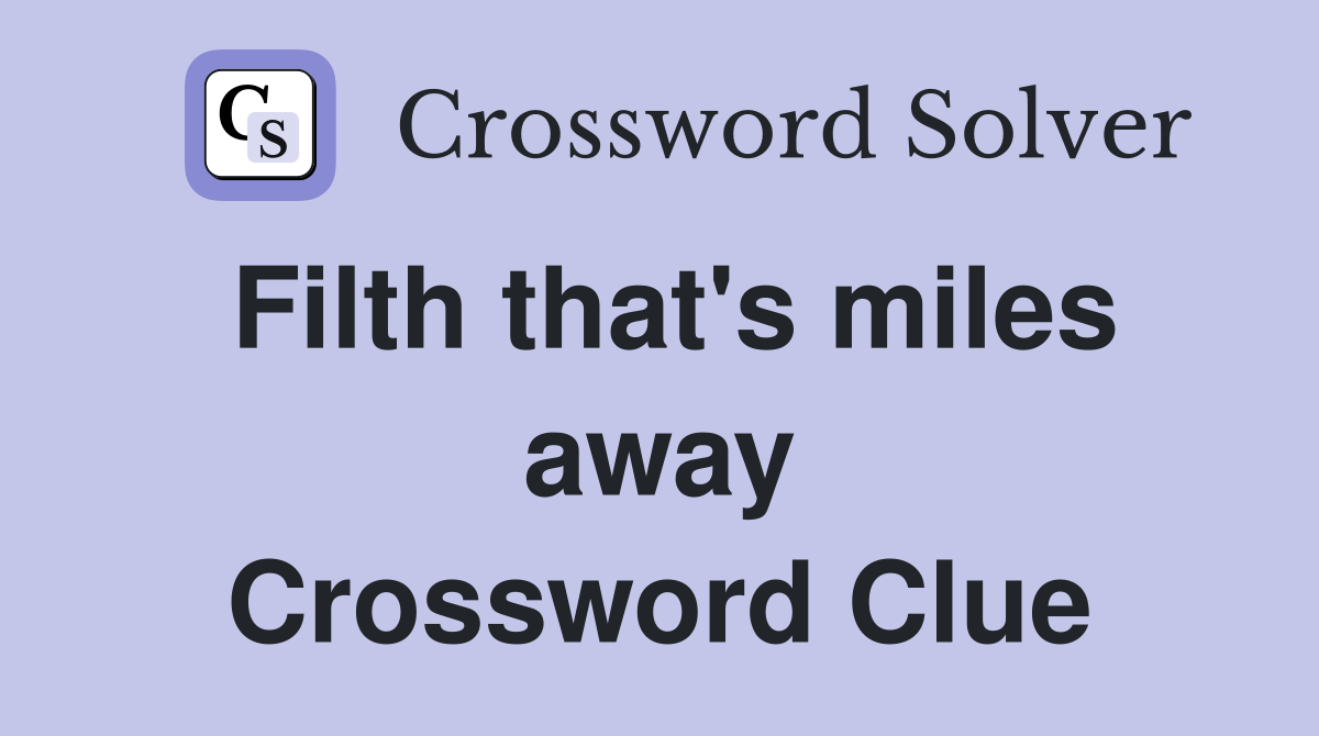 Filth that's miles away Crossword Clue