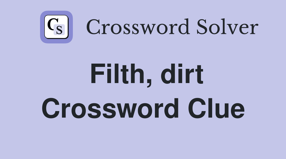 Filth, dirt Crossword Clue