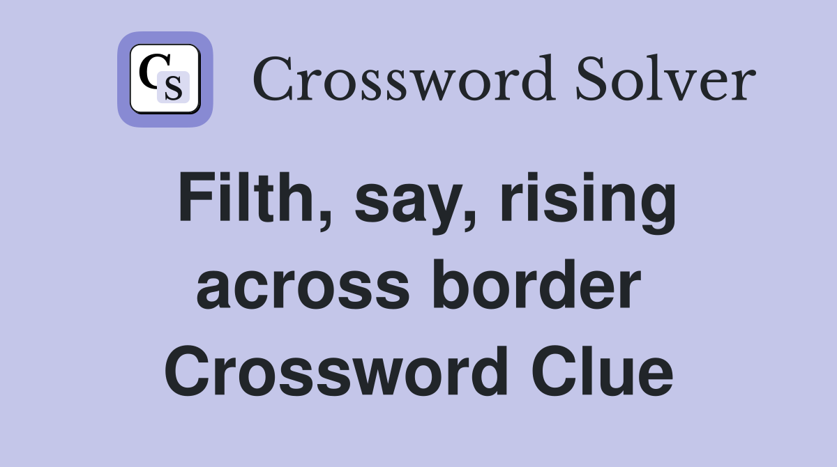Filth, say, rising across border Crossword Clue