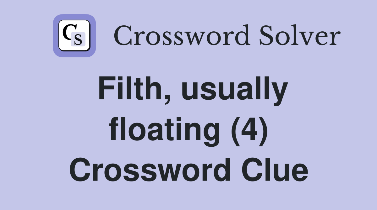 Filth, usually floating (4) Crossword Clue