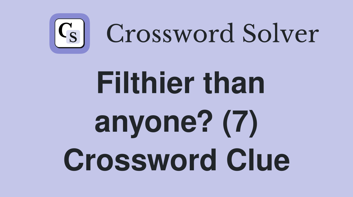 Filthier than anyone? (7) Crossword Clue