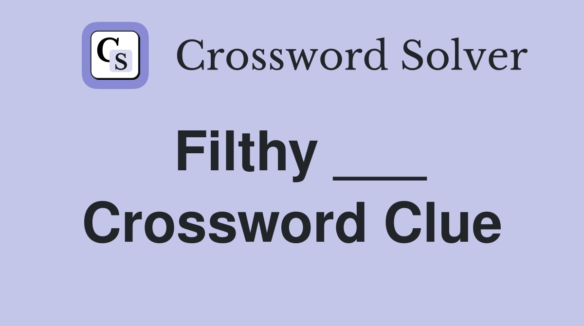Filthy ___ Crossword Clue