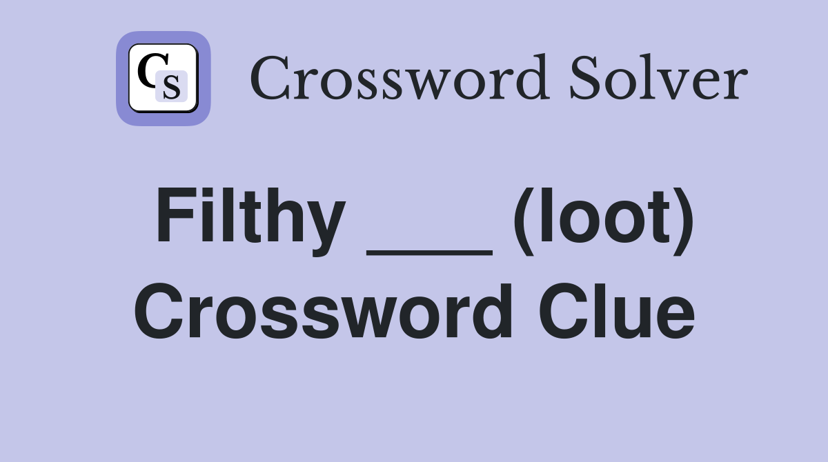 Filthy ___ (loot) Crossword Clue