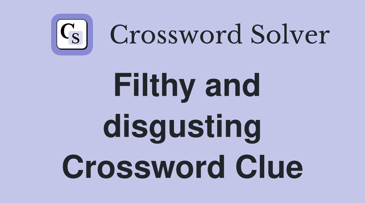 Filthy and disgusting Crossword Clue