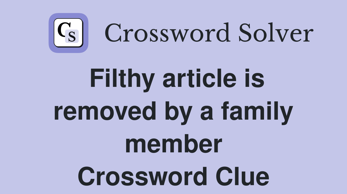 Filthy article is removed by a family member Crossword Clue