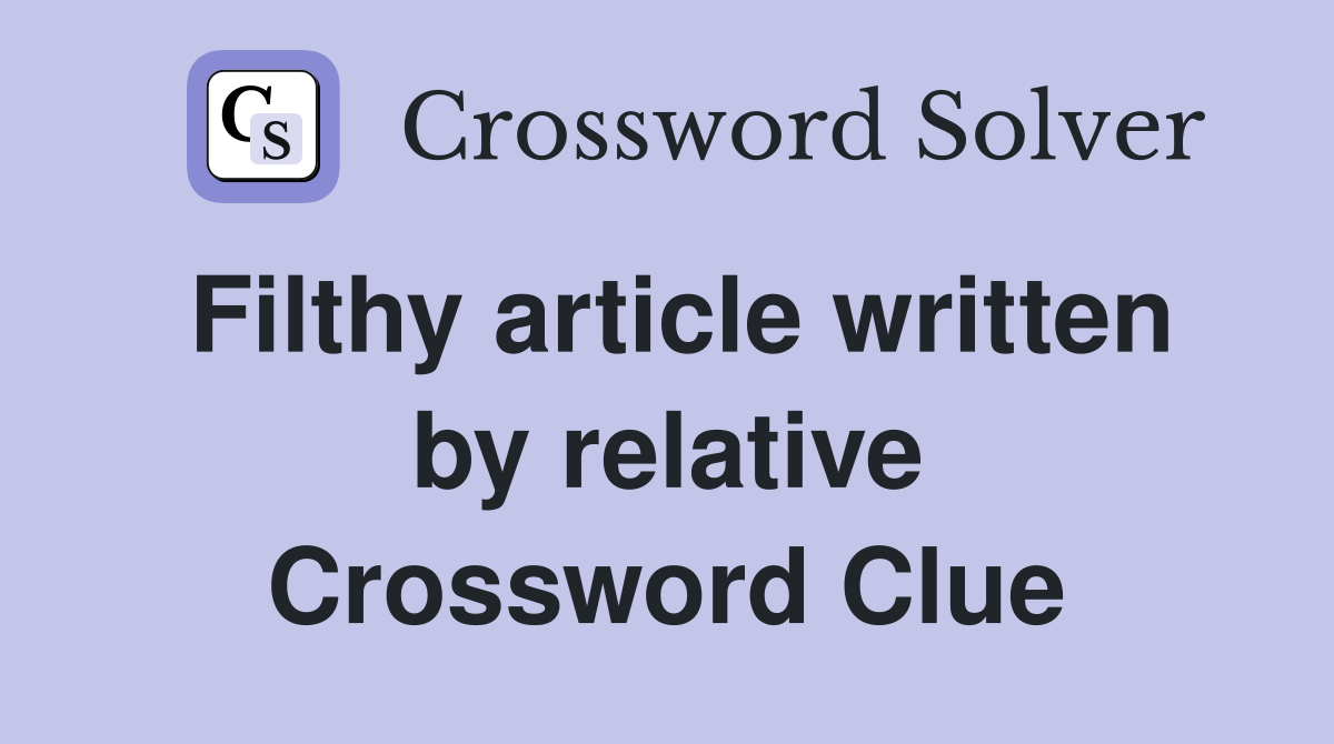 Filthy article written by relative Crossword Clue