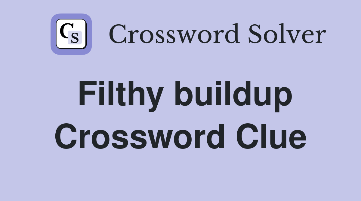 Filthy buildup Crossword Clue