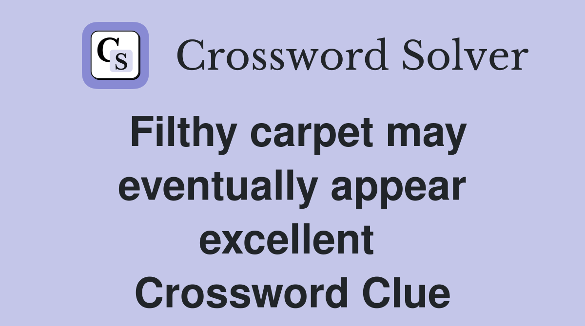 Filthy carpet may eventually appear excellent  Crossword Clue