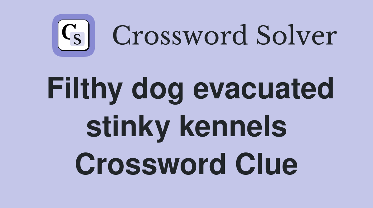 Filthy dog evacuated stinky kennels Crossword Clue