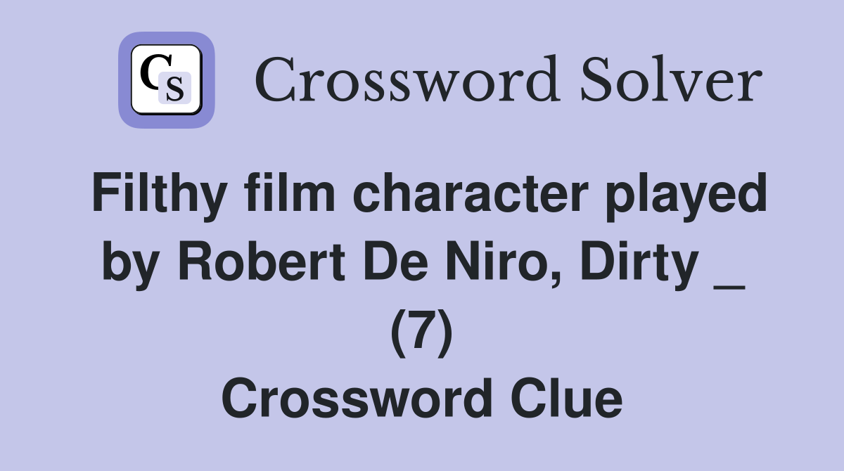 Filthy film character played by Robert De Niro, Dirty _ (7) Crossword Clue