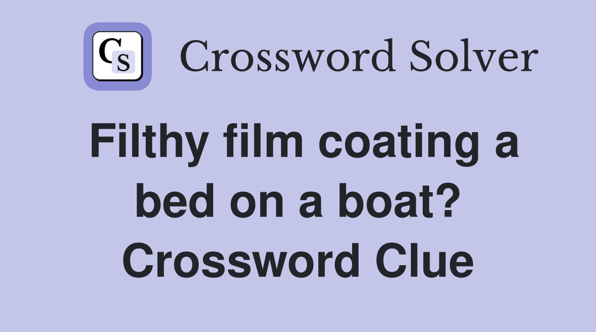 Filthy film coating a bed on a boat? Crossword Clue