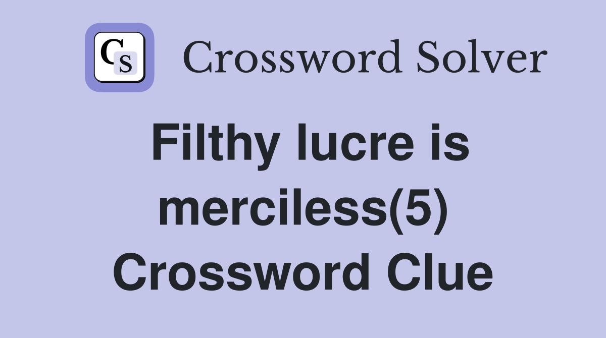 Filthy lucre is merciless(5) Crossword Clue