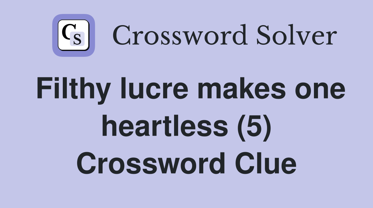 Filthy lucre makes one heartless (5) Crossword Clue