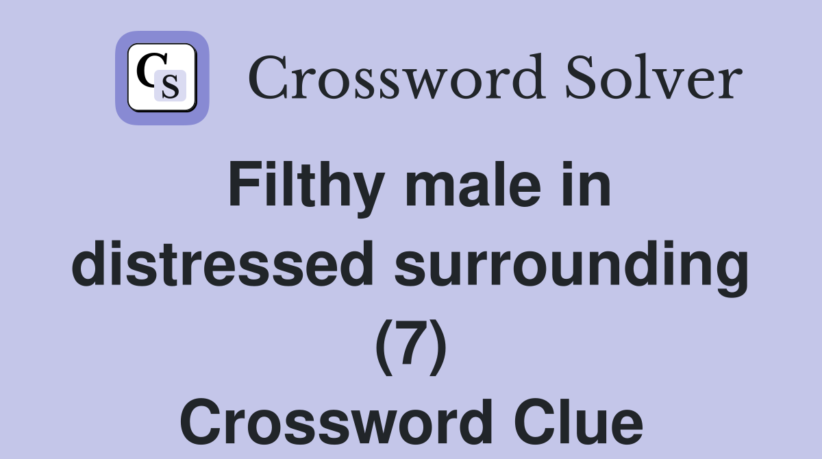 Filthy male in distressed surrounding (7) Crossword Clue