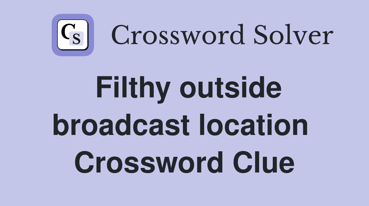 Filthy outside broadcast location  Crossword Clue