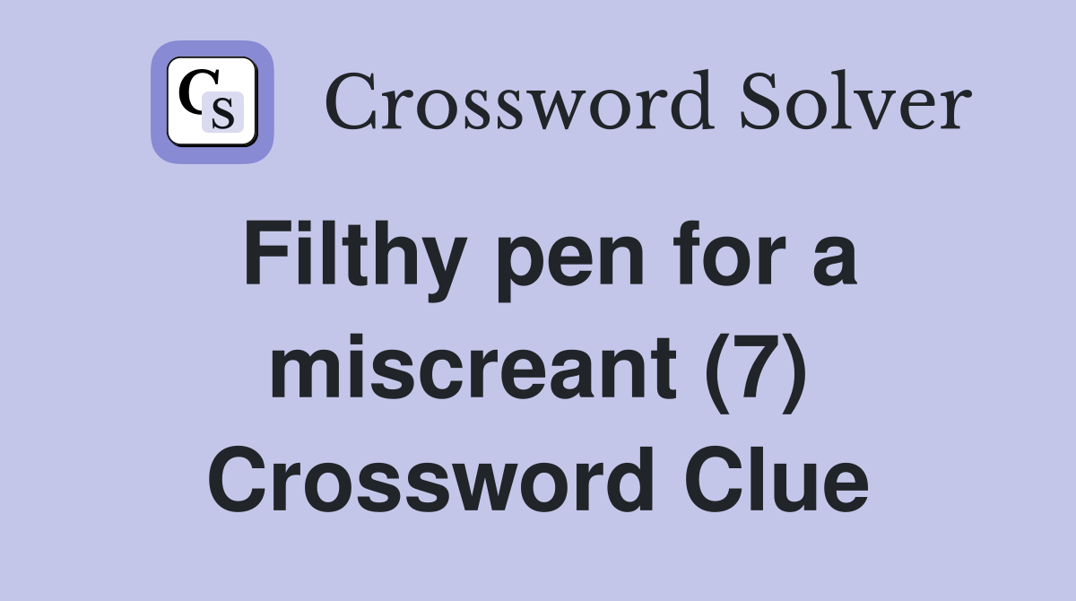 Filthy pen for a miscreant (7) Crossword Clue