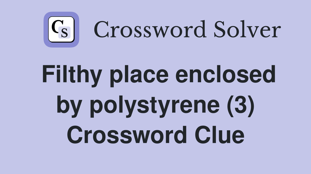 Filthy place enclosed by polystyrene (3) Crossword Clue