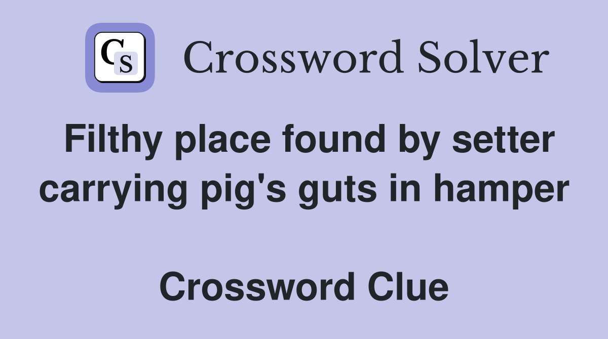 Filthy place found by setter carrying pig's guts in hamper  Crossword Clue