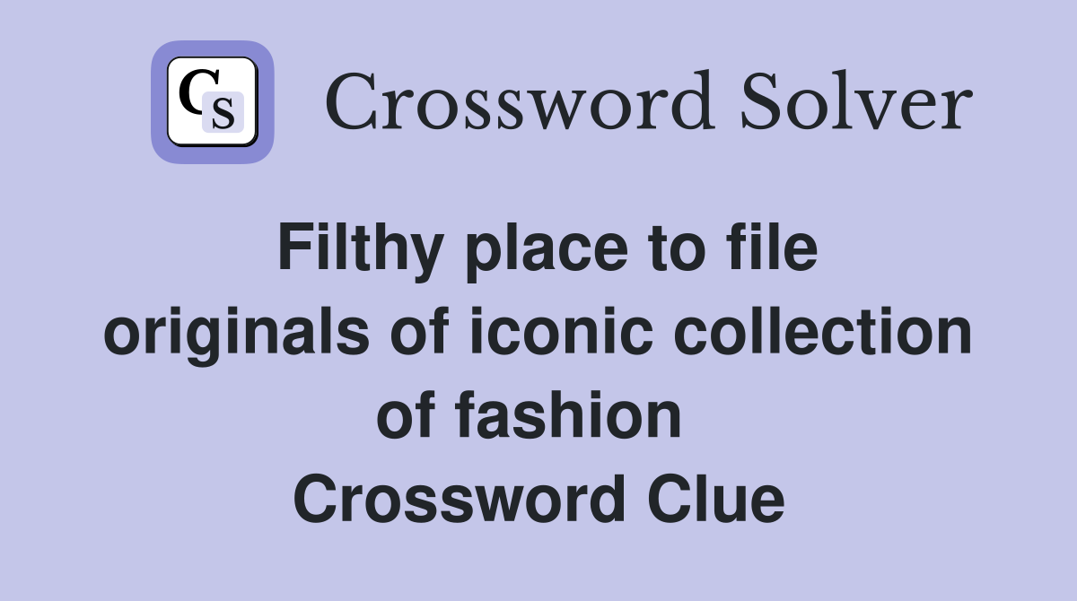 Filthy place to file originals of iconic collection of fashion  Crossword Clue