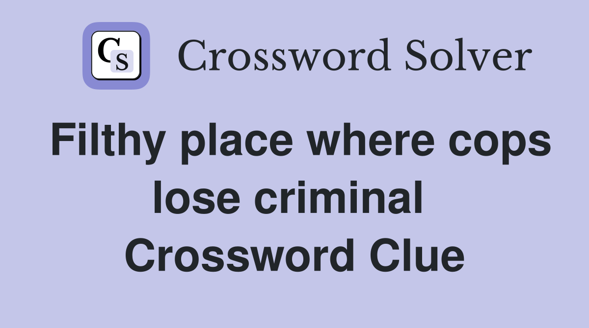 Filthy place where cops lose criminal  Crossword Clue