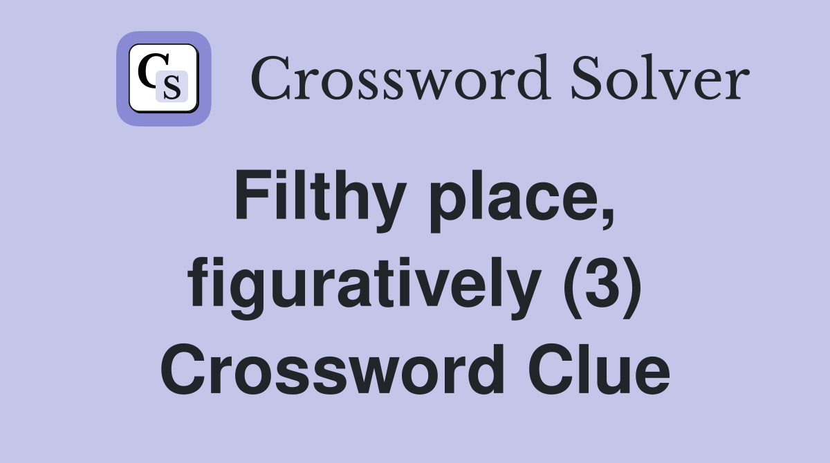 Filthy place, figuratively (3) Crossword Clue
