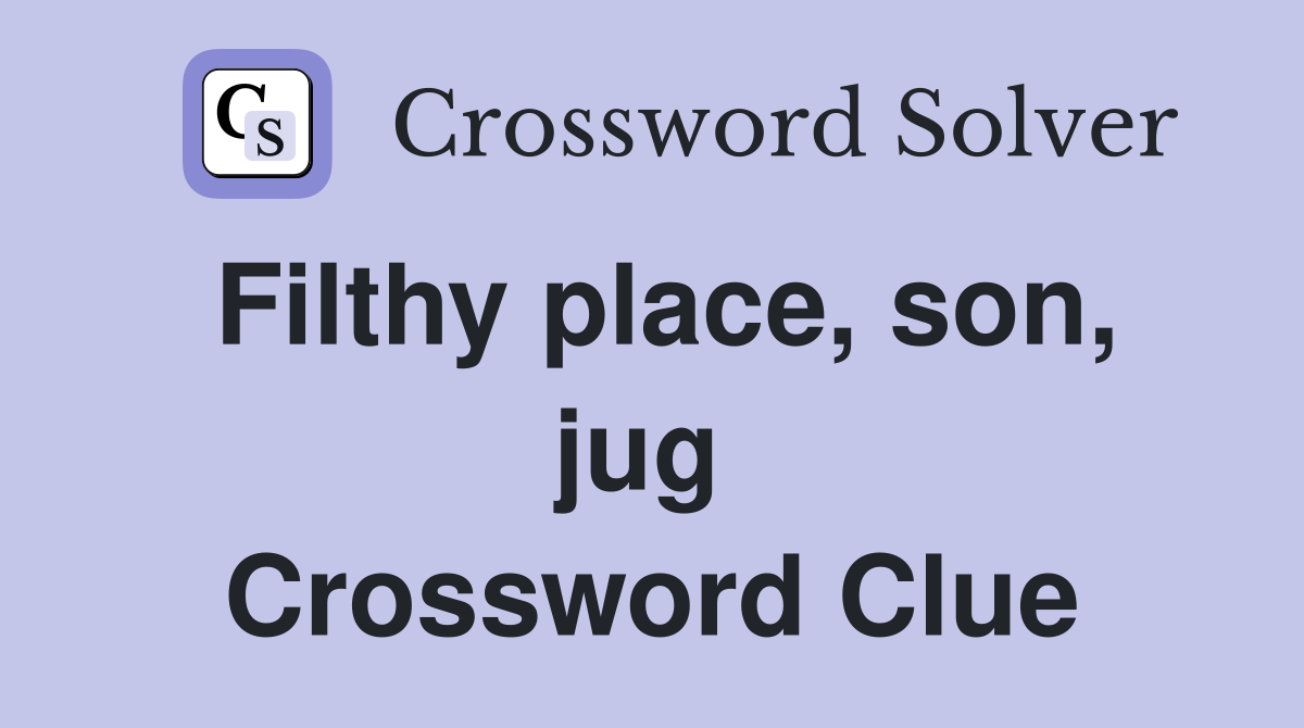 Filthy place, son, jug  Crossword Clue