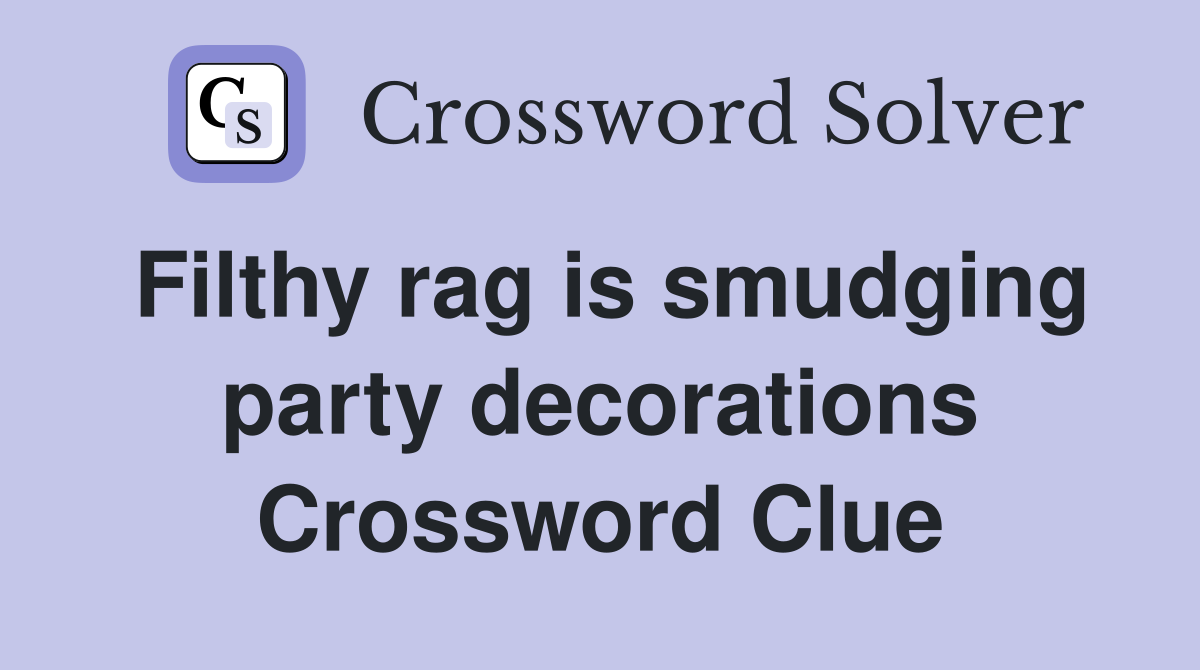 Filthy rag is smudging party decorations Crossword Clue