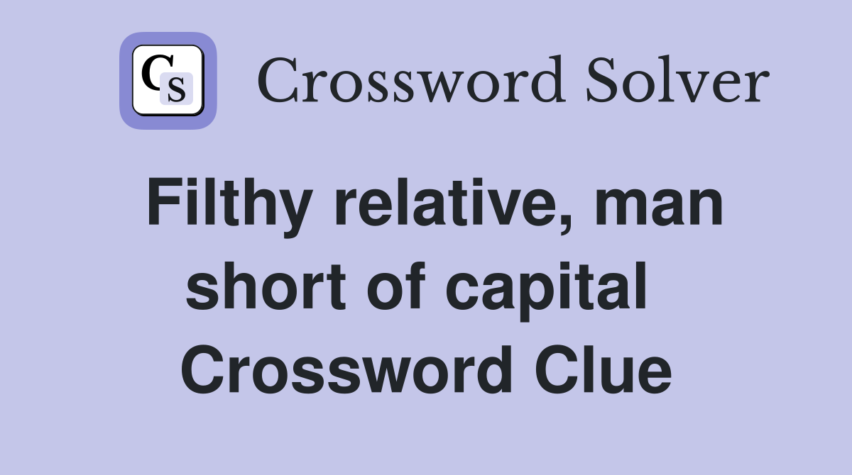 Filthy relative, man short of capital  Crossword Clue