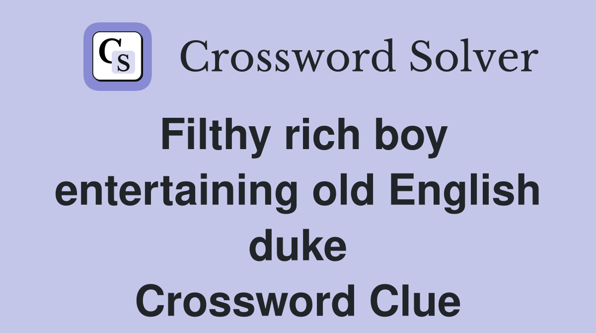 Filthy rich boy entertaining old English duke Crossword Clue