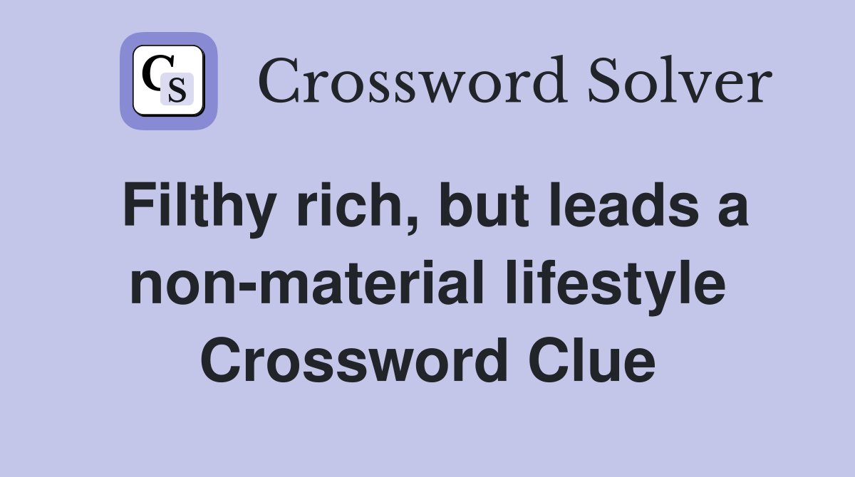 Filthy rich, but leads a non-material lifestyle Crossword Clue