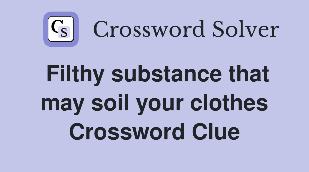Filthy substance that may soil your clothes Crossword Clue