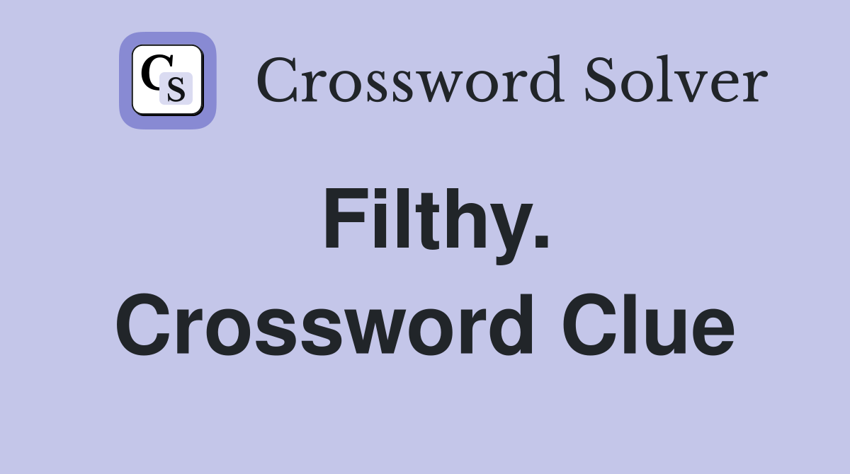 Filthy. Crossword Clue
