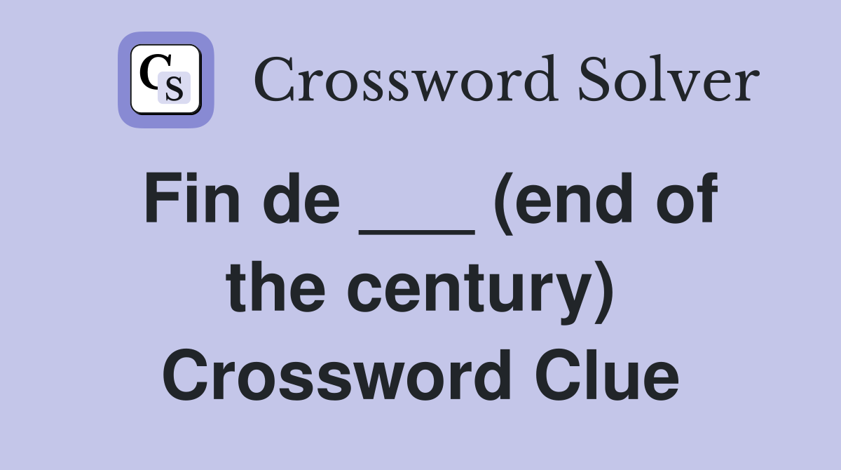 Fin de ___ (end of the century) Crossword Clue