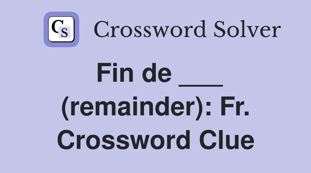Fin de ___ (remainder): Fr. Crossword Clue