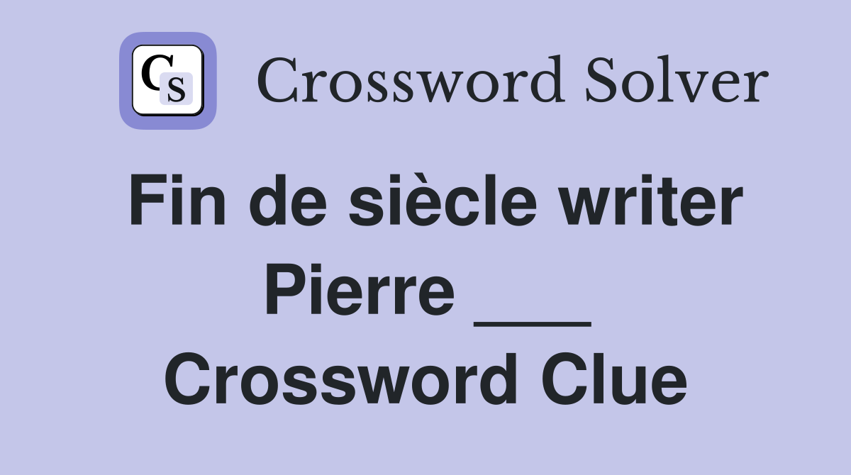 Fin de siècle writer Pierre ___ Crossword Clue