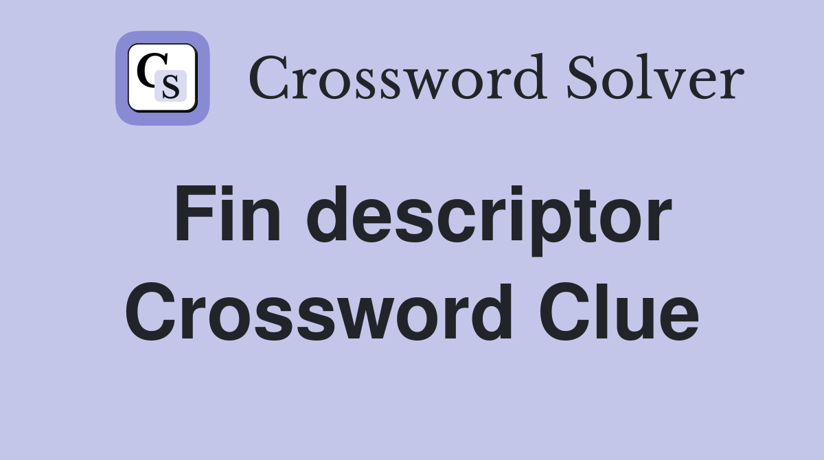 Fin descriptor Crossword Clue